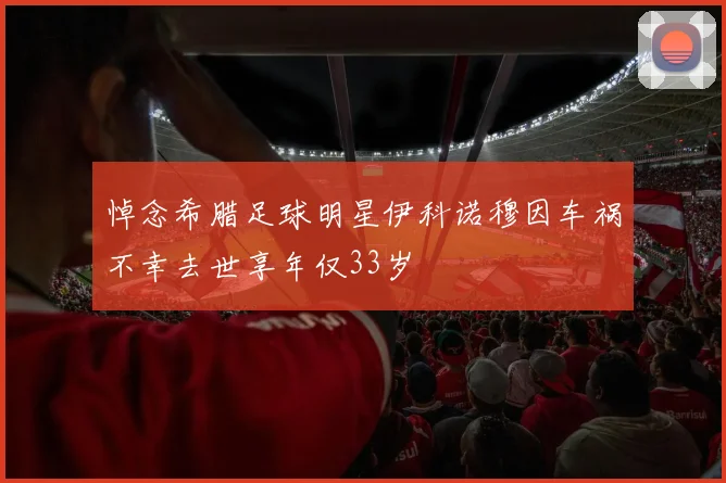 悼念希腊足球明星伊科诺穆因车祸不幸去世享年仅33岁