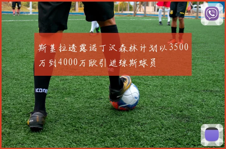 斯基拉透露诺丁汉森林计划以3500万到4000万欧引进琼斯球员